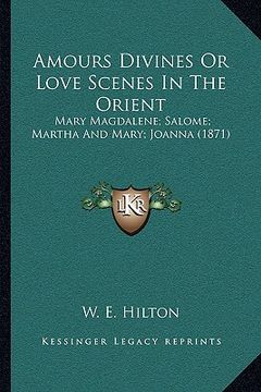 portada amours divines or love scenes in the orient: mary magdalene; salome; martha and mary; joanna (1871) (en Inglés)