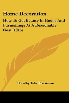 portada home decoration: how to get beauty in house and furnishings at a reasonable cost (1915) (en Inglés)