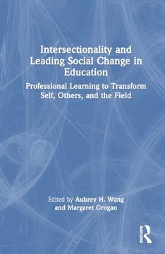 portada Intersectionality and Leading Social Change in Education: Professional Learning to Transform Self, Others, and the Field