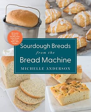 portada Sourdough Breads From the Bread Machine: 100 Surefire Recipes for Everyday Loaves, Artisan Breads, Baguettes, Bagels, Rolls, and More 
