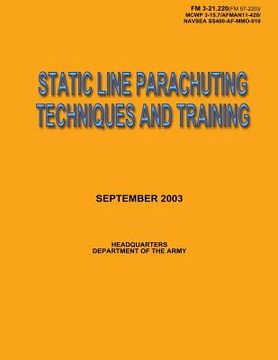 portada Static Line Parachuting Techniques and Training: Field Manual No. 3-21.220(FM 57-220)/ MCWP 3-15.7/AFMAN11-420/ NAVSEA SS400-AF-MMO-010 (en Inglés)