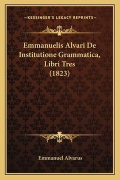 portada Emmanuelis Alvari De Institutione Grammatica, Libri Tres (1823) (en Latin)