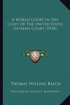 portada a world court in the light of the united states supreme court (1918) (en Inglés)