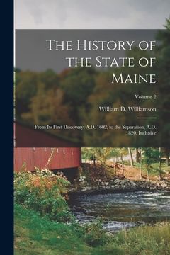 portada The History of the State of Maine: From Its First Discovery, A.D. 1602, to the Separation, A.D. 1820, Inclusive; Volume 2 (in English)
