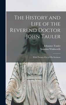 portada The History and Life of the Reverend Doctor John Tauler: With Twenty-five of his Sermons