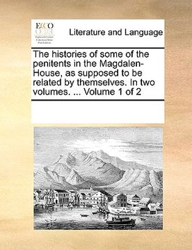 portada the histories of some of the penitents in the magdalen-house, as supposed to be related by themselves. in two volumes. ... volume 1 of 2