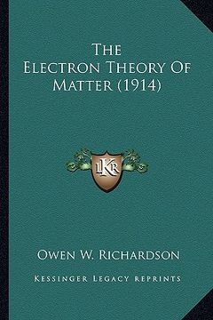 portada the electron theory of matter (1914) the electron theory of matter (1914)