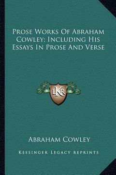 portada prose works of abraham cowley; including his essays in prose and verse (en Inglés)