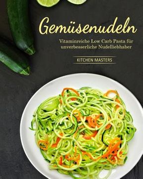 portada Gemüsenudeln: Vitaminreiche Low Carb Pasta für unverbesserliche Nudelliebhaber (en Alemán)