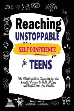 portada Reaching Unstoppable Self Confidence for Teens: The Ultimate Guide to Conquering fear with 3 minutes' exercises to Build self-Love and Manifest Your t (en Inglés)