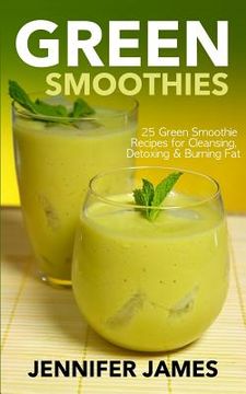 portada Green Smoothies: Green Smoothie Recipes for Cleansing, Detoxing & Burning Fat (en Inglés)