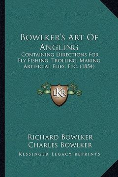 portada bowlker's art of angling: containing directions for fly fishing, trolling, making artificial flies, etc. (1854) (en Inglés)