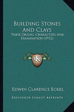 portada building stones and clays: their origin, characters and examination (1912) (en Inglés)