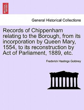 portada records of chippenham relating to the borough, from its incorporation by queen mary, 1554, to its reconstruction by act of parliament, 1889, etc. (en Inglés)