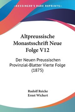portada Altpreussische Monastsschrift Neue Folge V12: Der Neuen Preussischen Provinzial-Blatter Vierte Folge (1875) (en Alemán)
