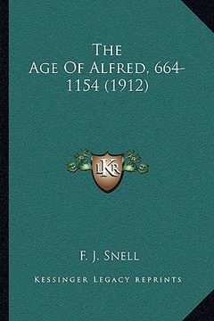 portada the age of alfred, 664-1154 (1912) (en Inglés)