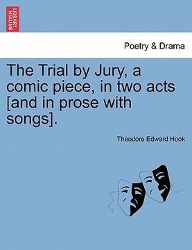 portada the trial by jury, a comic piece, in two acts [and in prose with songs]. (in English)