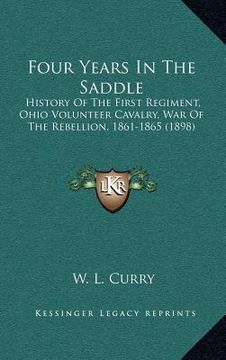 portada four years in the saddle: history of the first regiment, ohio volunteer cavalry, war of the rebellion, 1861-1865 (1898) (en Inglés)