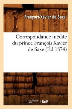 portada Correspondance Inédite Du Prince François Xavier de Saxe (Éd.1874) (en Francés)