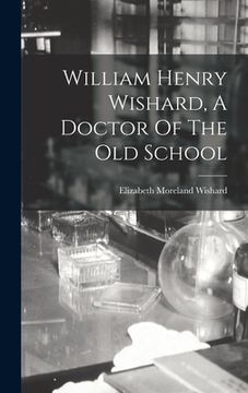 portada William Henry Wishard, A Doctor Of The Old School (en Inglés)