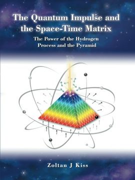 portada The Quantum Impulse and the SpaceTime Matrix: The Power of the Hydrogen Process and the Pyramid
