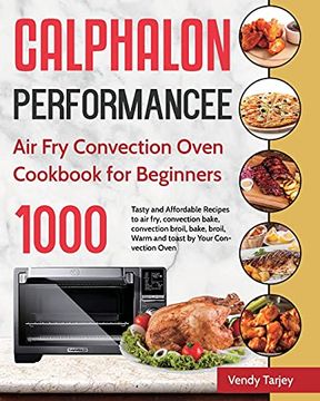 portada Calphalon Performance air fry Convection Oven Cookbook for Beginners: 1000-Day Tasty and Affordable Recipes to air Fry, Convection Bake, Convection. Broil, Warm and Toast by Your Convection Oven (en Inglés)