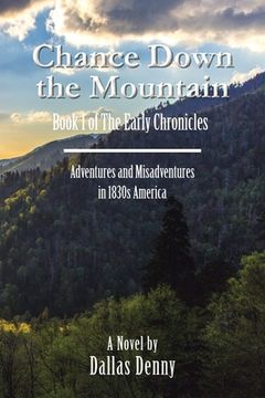 portada Chance Down the Mountain Book I of the Early Chronicles: Adventures and Misadventures in 1830S America (en Inglés)