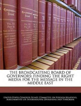 portada the broadcasting board of governors: finding the right media for the message in the middle east (en Inglés)
