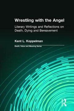 portada Wrestling With the Angel: Literary Writings and Reflections on Death, Dying and Bereavement (Death, Value and Meaning Series) (en Inglés)