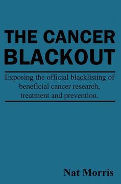 portada The Cancer Blackout: Exposing the Blacklisting of Beneficial Cancer Treatments: Exposing the Blacklisting of Beneficial Cancer Research (in English)