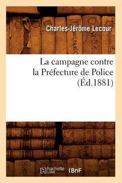 portada La Campagne Contre La Préfecture de Police (Éd.1881) (en Francés)