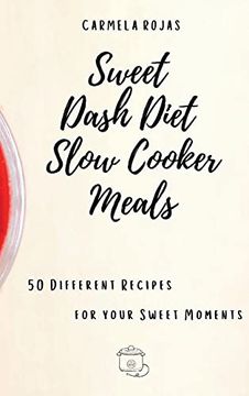 portada Sweet Dash Diet Slow Cooker Meals: 50 Different Recipes for Your Sweet Moments (en Inglés)