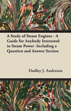 portada a study of steam engines - a guide for anybody interested in steam power -including a question and answer section (en Inglés)