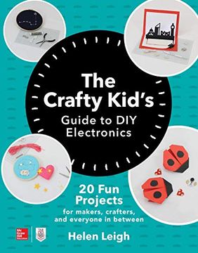 portada The Crafty Kids Guide to diy Electronics: 20 fun Projects for Makers, Crafters, and Everyone in Between (in English)