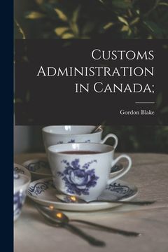 portada Customs Administration in Canada; (en Inglés)