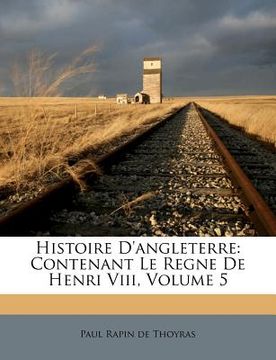 portada Histoire D'angleterre: Contenant Le Regne De Henri Viii, Volume 5 (en Francés)