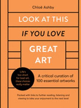 portada Look at This if you Love Great Art: A Critical Curation of 100 Essential Artworks - Packed With Links to Further Reading, Listening and Viewing to tak (en Inglés)