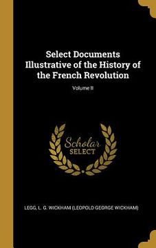 portada Select Documents Illustrative of the History of the French Revolution; Volume II (en Inglés)