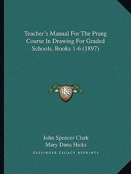portada teacher's manual for the prang course in drawing for graded schools, books 1-6 (1897) (en Inglés)