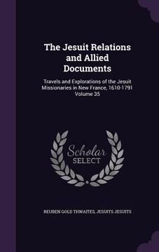 portada The Jesuit Relations and Allied Documents: Travels and Explorations of the Jesuit Missionaries in New France, 1610-1791 Volume 35