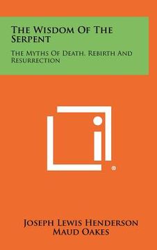 portada the wisdom of the serpent: the myths of death, rebirth and resurrection (en Inglés)