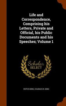 portada Life and Correspondence, Comprising his Letters, Private and Official, his Public Documents and his Speeches; Volume 1 (en Inglés)