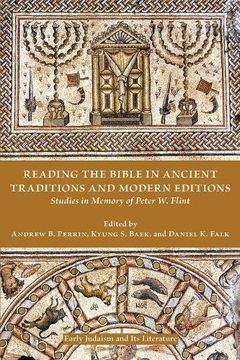 portada Reading the Bible in Ancient Traditions and Modern Editions: Studies in Memory of Peter W. Flint (Early Judaism and Its Literature 47) (en Inglés)
