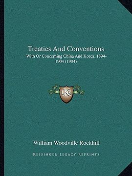 portada treaties and conventions: with or concerning china and korea, 1894-1904 (1904) (en Inglés)