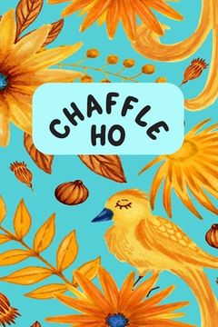 portada Chaffle Ho: Recipe templates with index to organize your Cheese + Waffle sweet and savory recipes