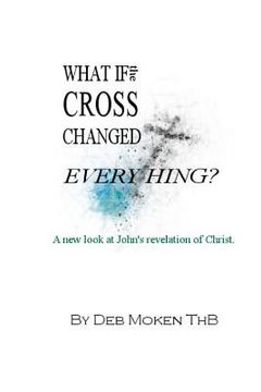 portada What if the Cross Changed Everything?: A new look at John's revelation of Christ. (en Inglés)