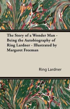 portada The Story of a Wonder Man - Being the Autobiography of Ring Lardner - Illustrated by Margaret Freeman (en Inglés)