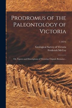 portada Prodromus of the Paleontology of Victoria; or, Figures and Descriptions of Victorian Organic Remains ..; 1 (1874) (en Inglés)