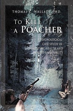 portada to kill a poacher: a psychological case study in empathic health and applied spirituality (en Inglés)
