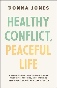 portada Healthy Conflict, Peaceful Life: A Biblical Guide for Communicating Thoughts, Feelings, and Opinions With Grace, Truth, and Zero Regret (in English)